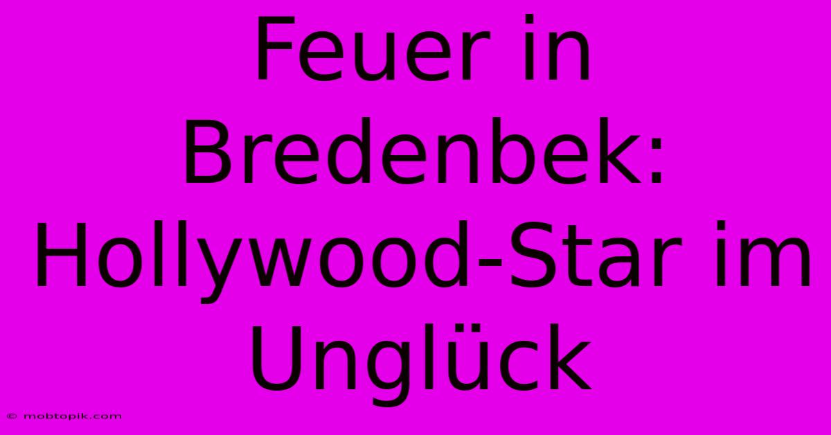 Feuer In Bredenbek: Hollywood-Star Im Unglück