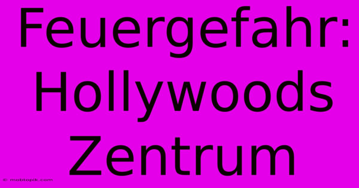 Feuergefahr: Hollywoods Zentrum