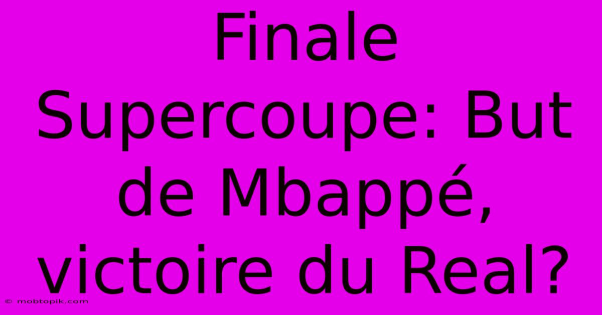 Finale Supercoupe: But De Mbappé, Victoire Du Real?