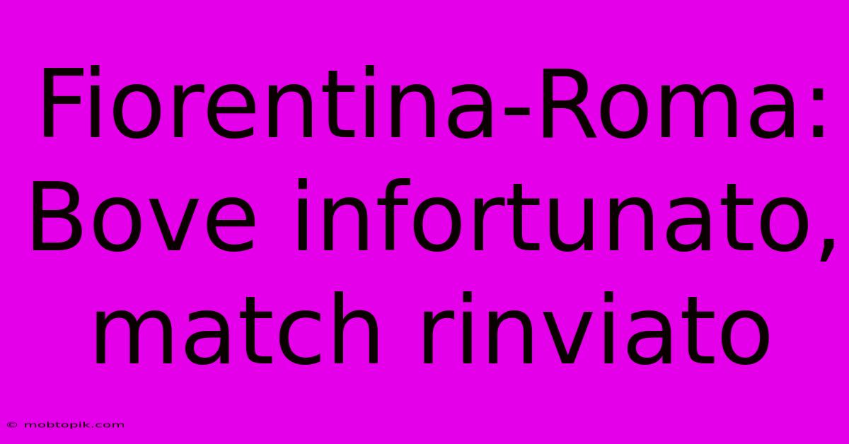 Fiorentina-Roma: Bove Infortunato, Match Rinviato Fiorentina-Roma: Bove Infortunato, Match Rinviato