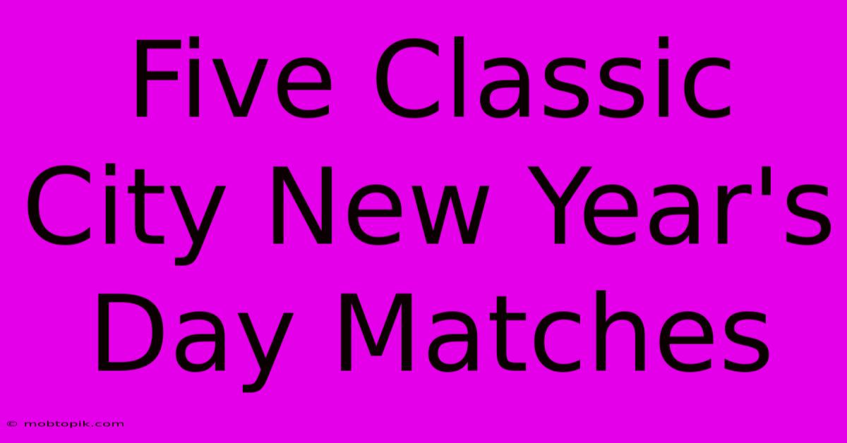 Five Classic City New Year's Day Matches