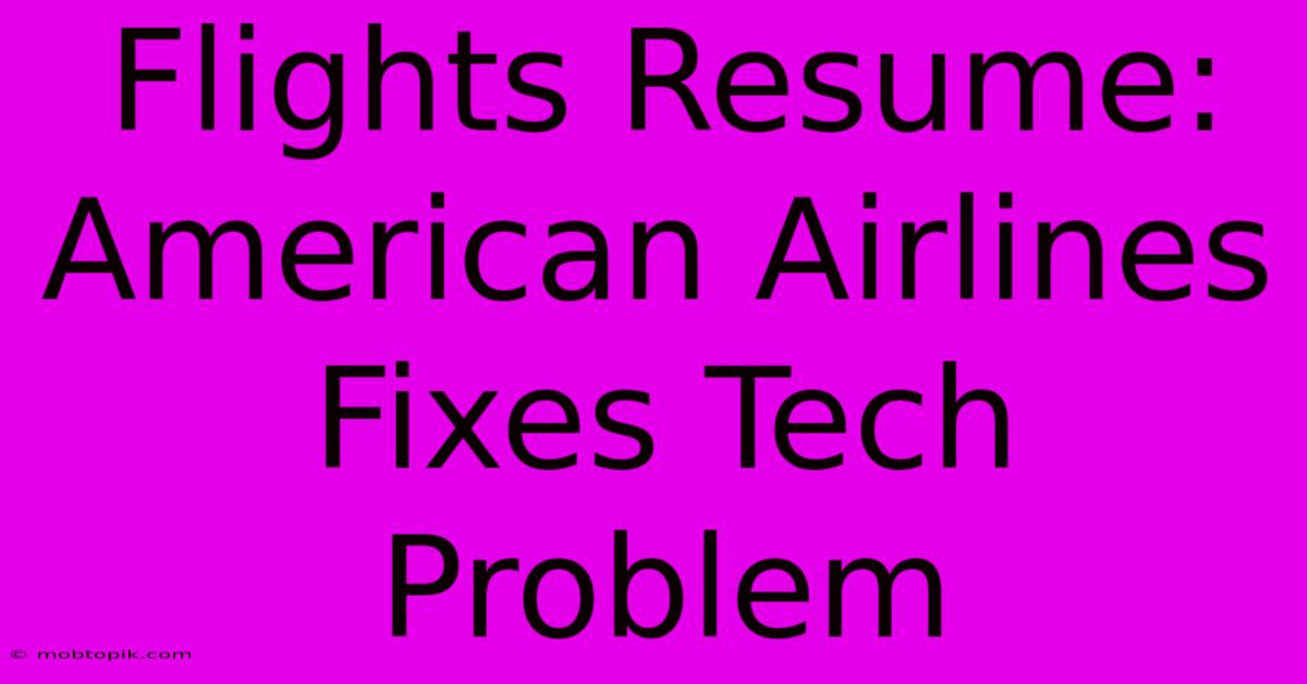 Flights Resume: American Airlines Fixes Tech Problem