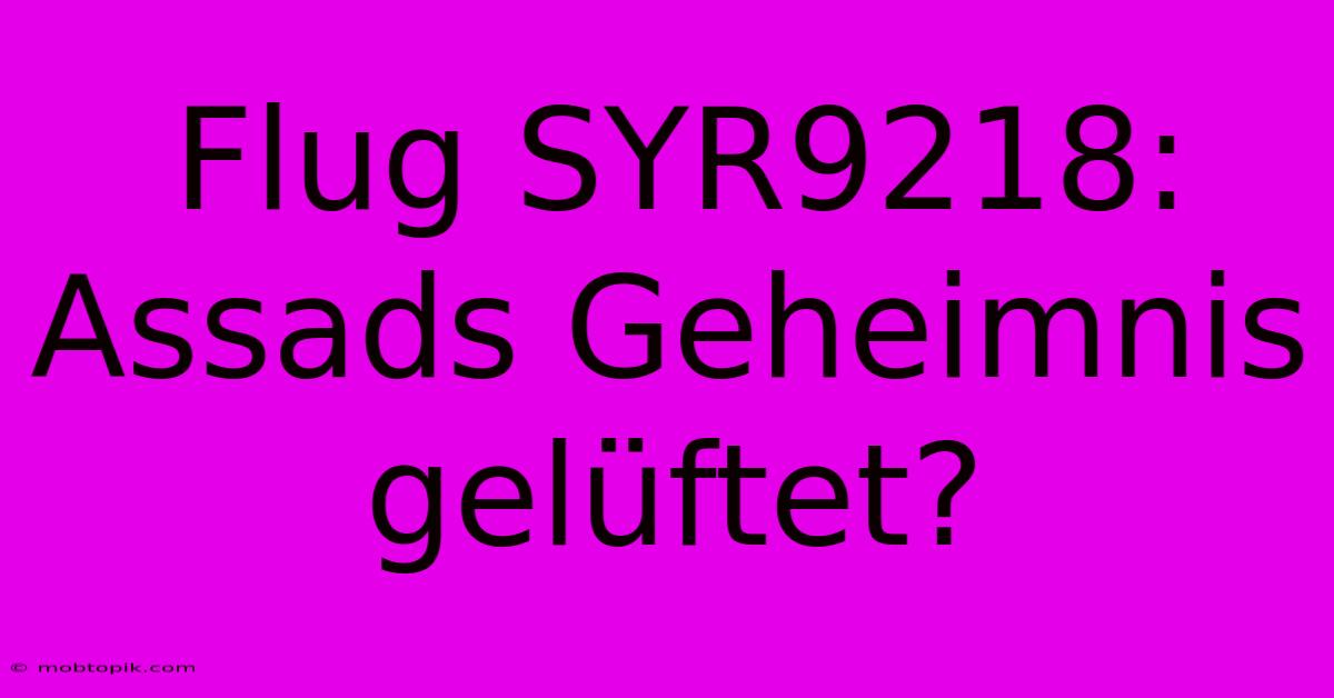 Flug SYR9218: Assads Geheimnis Gelüftet? Flug SYR9218: Assads Geheimnis Gelüftet?