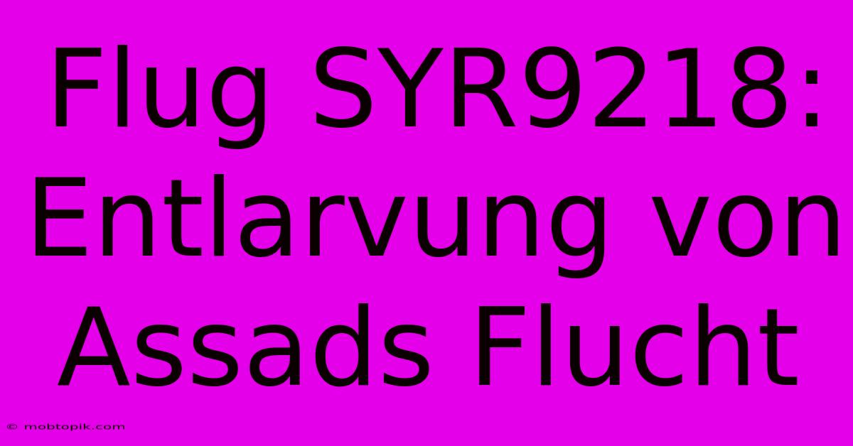 Flug SYR9218: Entlarvung Von Assads Flucht Flug SYR9218: Entlarvung Von Assads Flucht