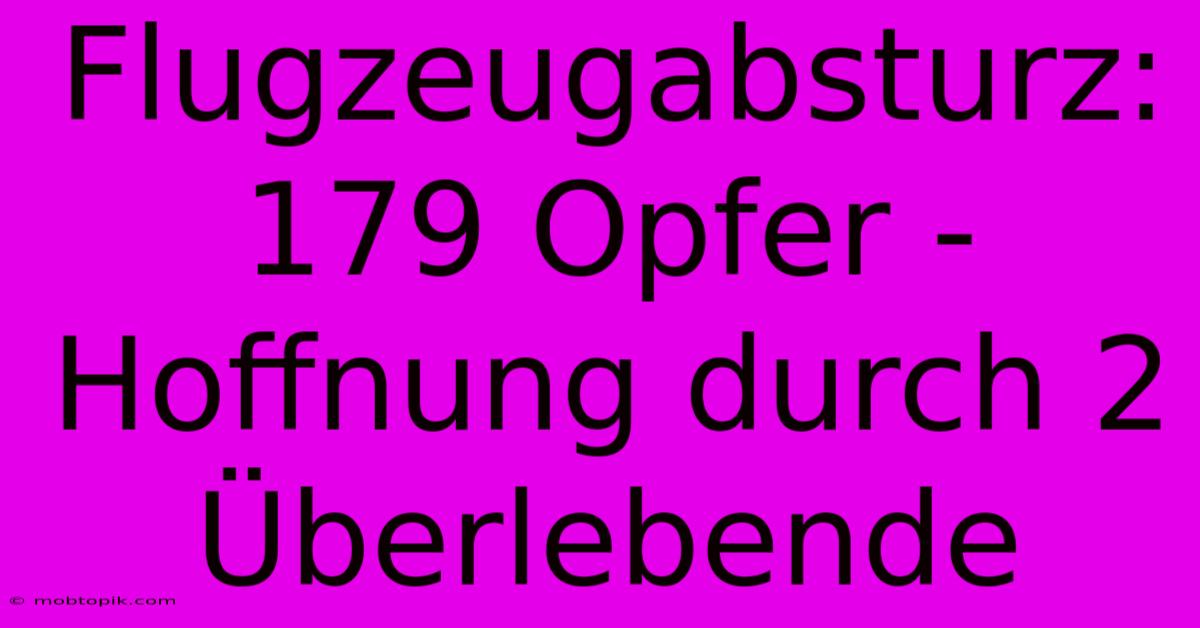 Flugzeugabsturz: 179 Opfer - Hoffnung Durch 2 Überlebende