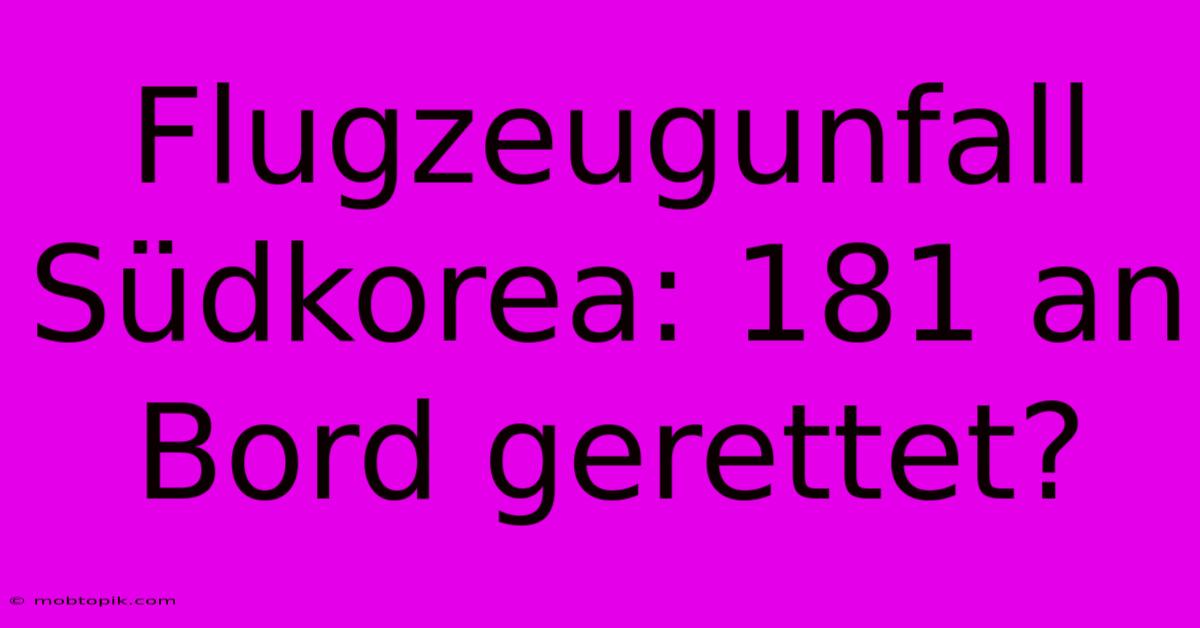 Flugzeugunfall Südkorea: 181 An Bord Gerettet?