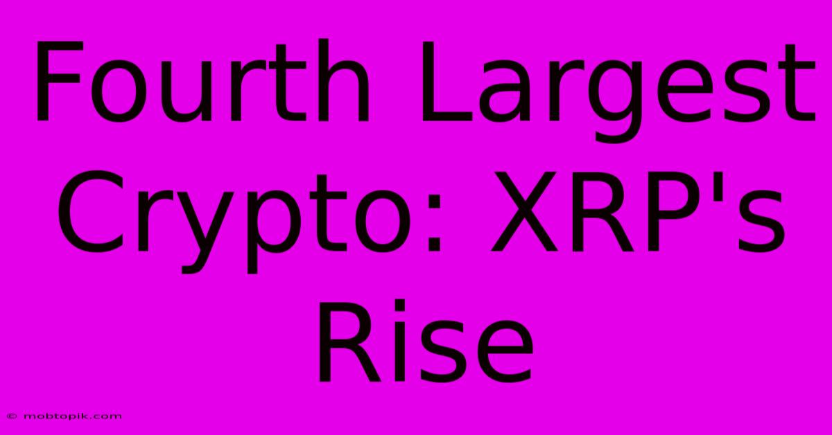 Fourth Largest Crypto: XRP's Rise Fourth Largest Crypto: XRP's Rise