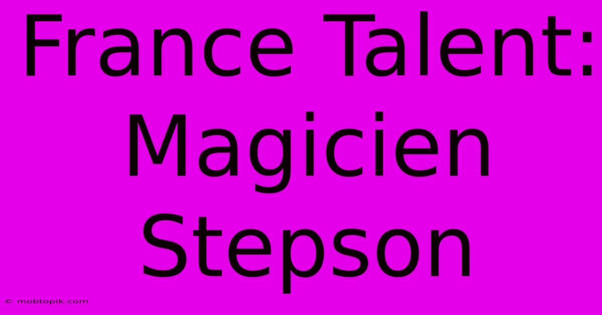 France Talent: Magicien Stepson