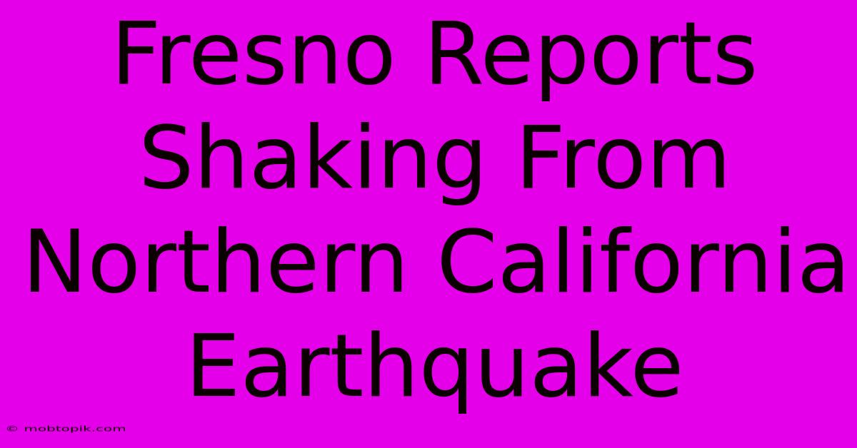 Fresno Reports Shaking From Northern California Earthquake Fresno Reports Shaking From Northern California Earthquake