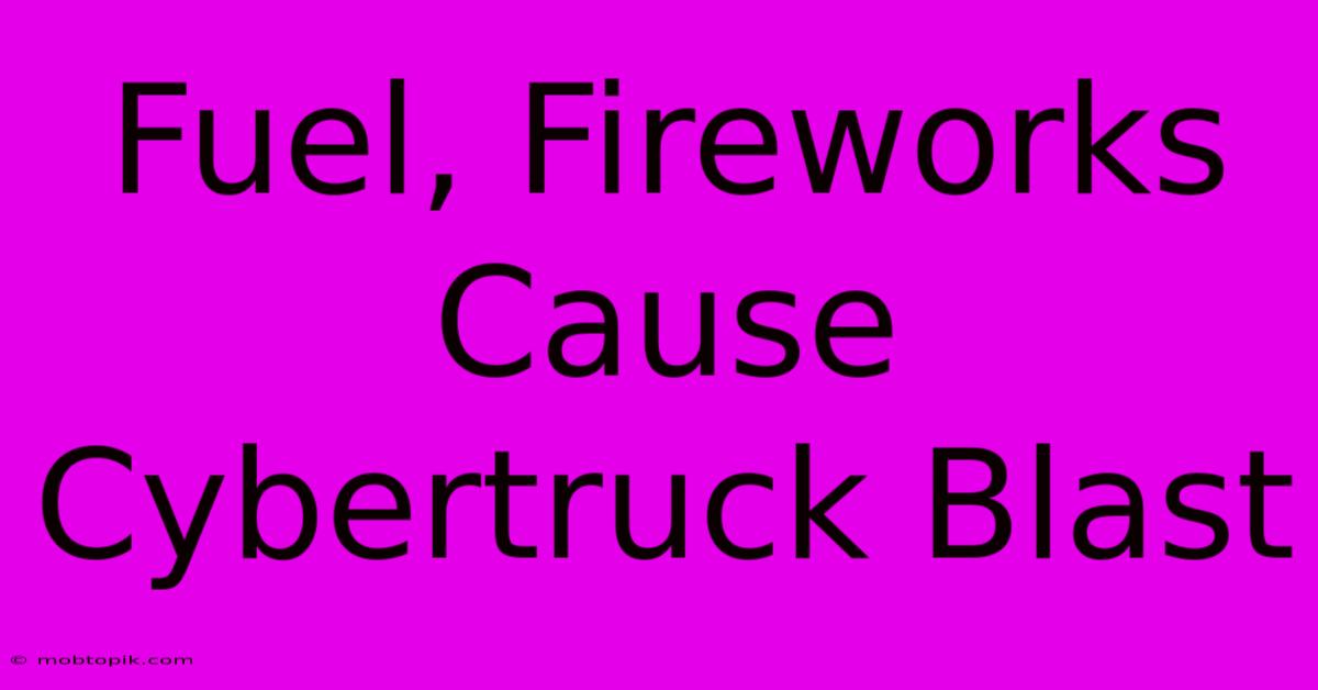 Fuel, Fireworks Cause Cybertruck Blast