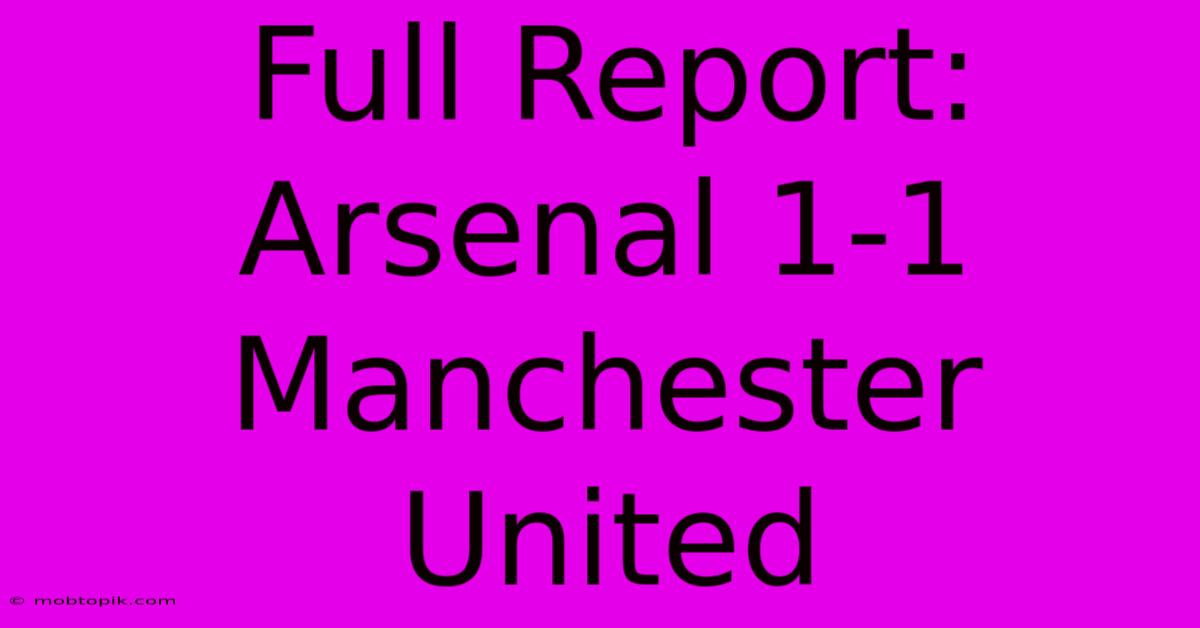 Full Report: Arsenal 1-1 Manchester United