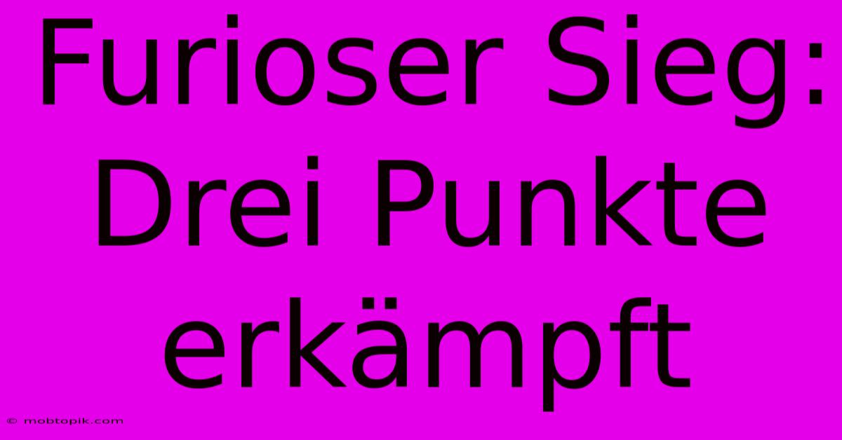 Furioser Sieg: Drei Punkte Erkämpft Furioser Sieg: Drei Punkte Erkämpft