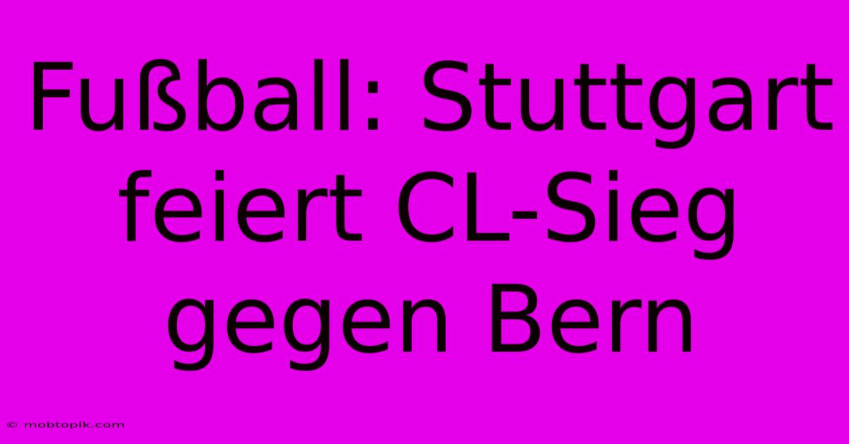 Fußball: Stuttgart Feiert CL-Sieg Gegen Bern