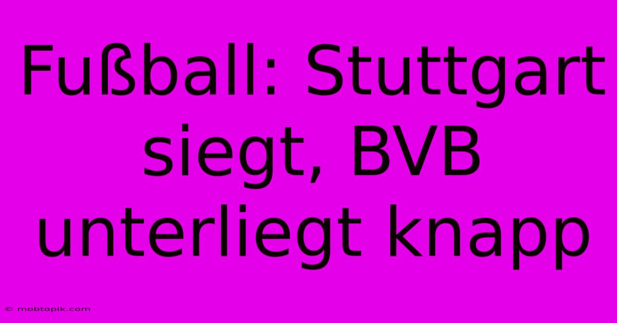 Fußball: Stuttgart Siegt, BVB Unterliegt Knapp