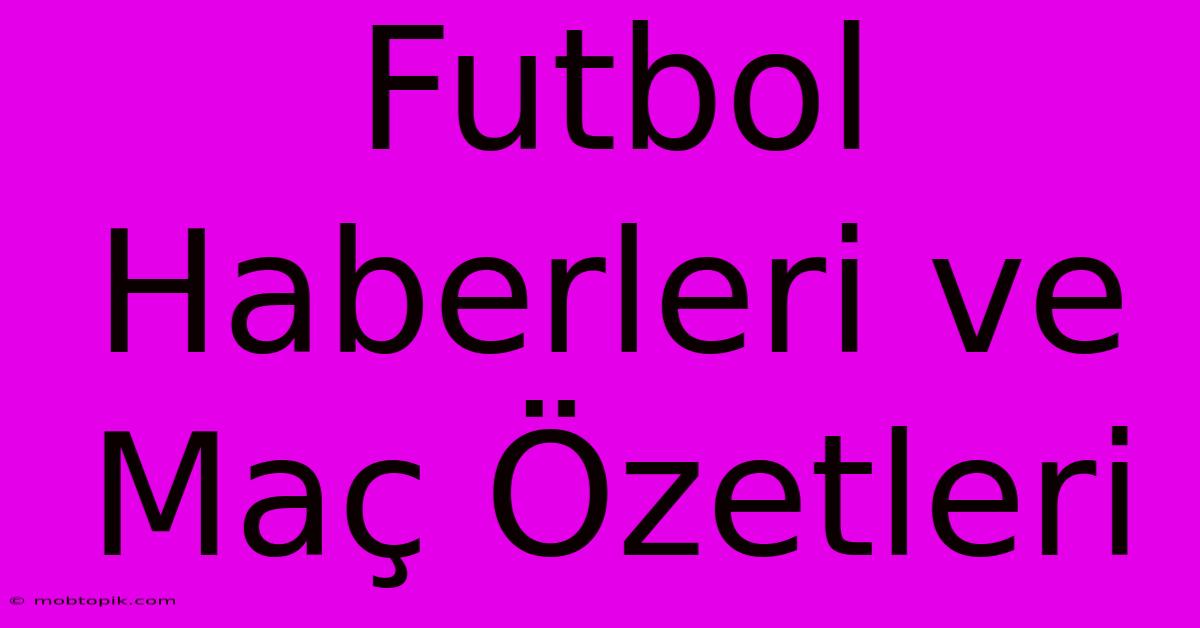 Futbol Haberleri Ve Maç Özetleri