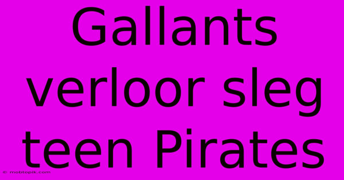 Gallants Verloor Sleg Teen Pirates