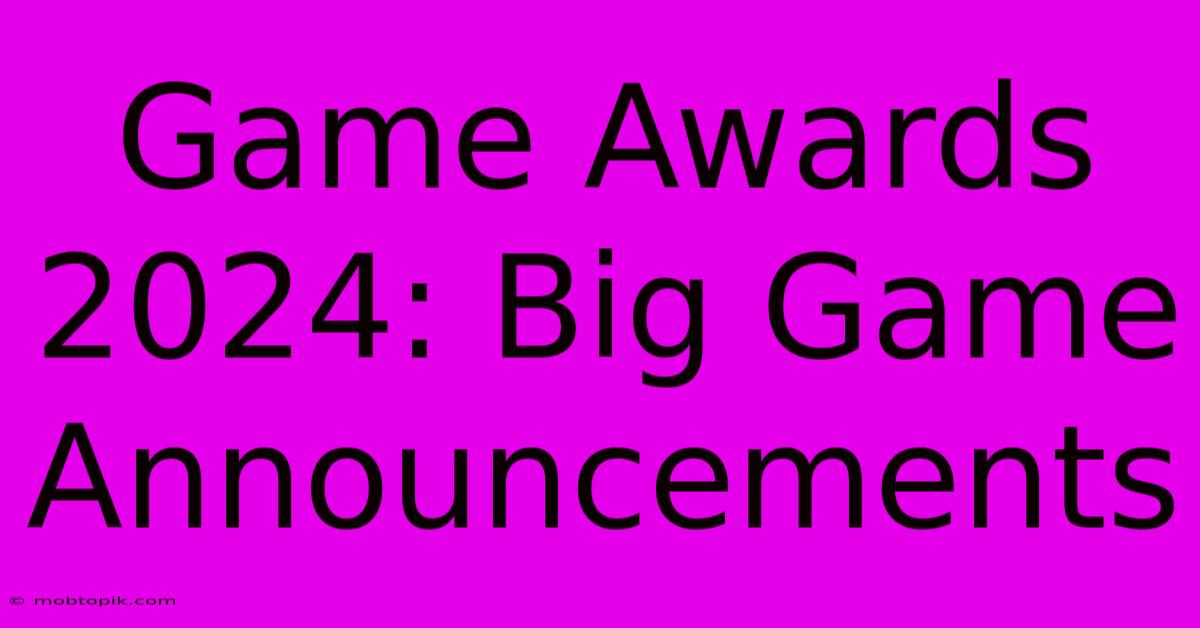 Game Awards 2024: Big Game Announcements Game Awards 2024: Big Game Announcements