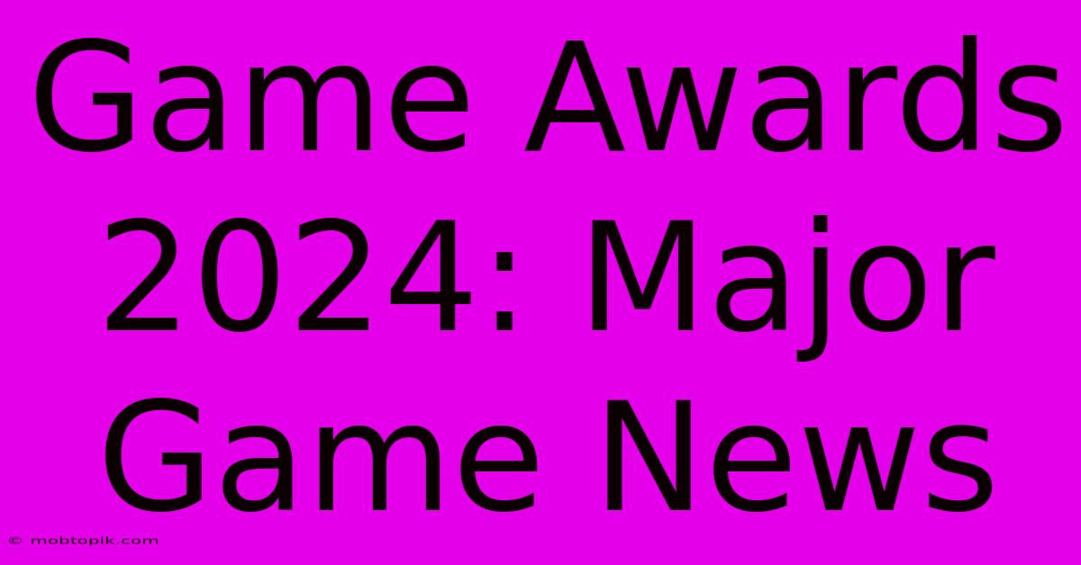 Game Awards 2024: Major Game News Game Awards 2024: Major Game News