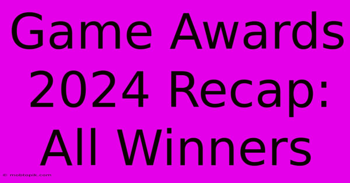 Game Awards 2024 Recap: All Winners Game Awards 2024 Recap: All Winners