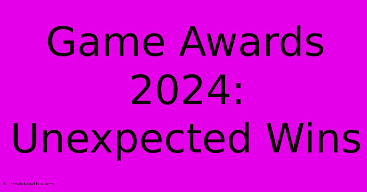 Game Awards 2024: Unexpected Wins Game Awards 2024: Unexpected Wins