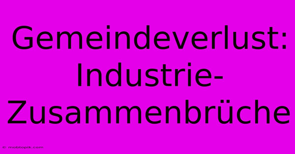 Gemeindeverlust: Industrie-Zusammenbrüche