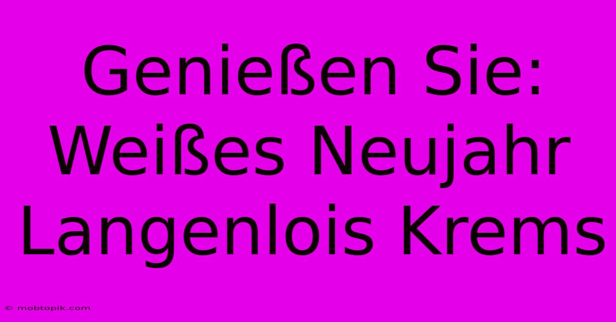 Genießen Sie: Weißes Neujahr Langenlois Krems