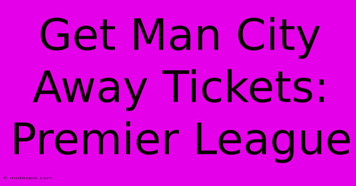 Get Man City Away Tickets: Premier League