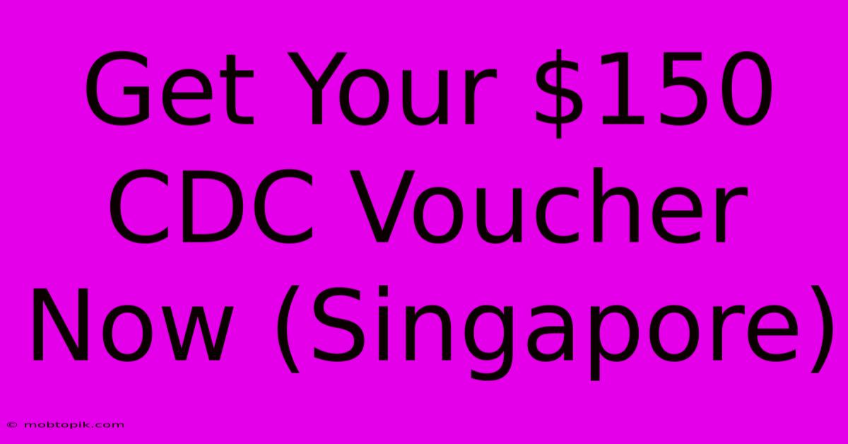 Get Your $150 CDC Voucher Now (Singapore)