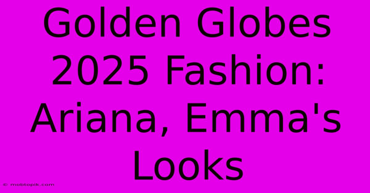 Golden Globes 2025 Fashion: Ariana, Emma's Looks