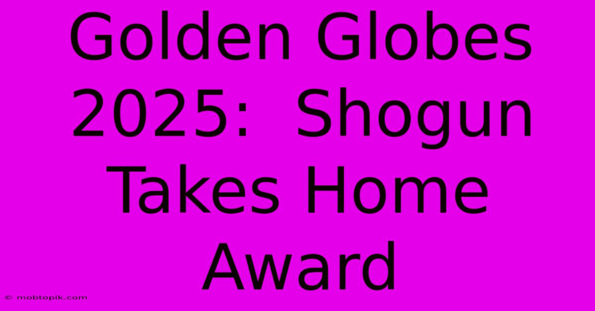 Golden Globes 2025:  Shogun Takes Home Award