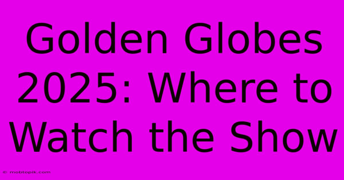 Golden Globes 2025: Where To Watch The Show