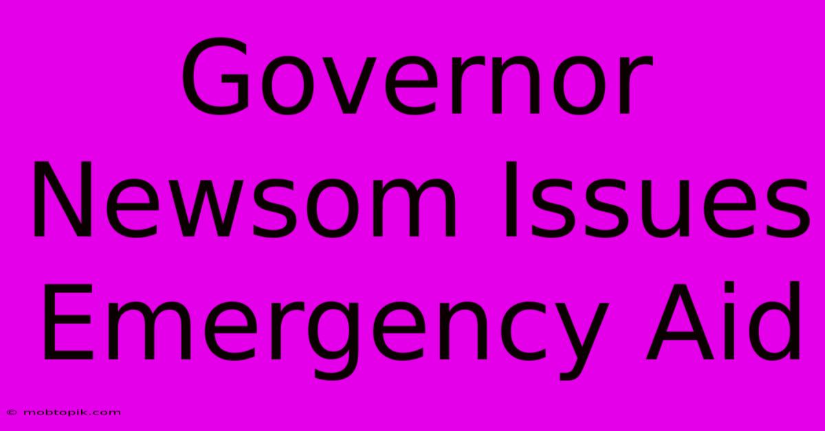 Governor Newsom Issues Emergency Aid Governor Newsom Issues Emergency Aid