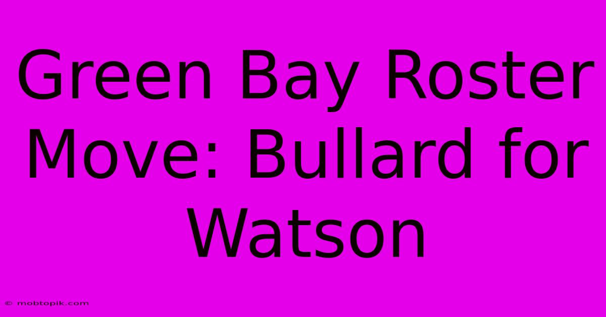 Green Bay Roster Move: Bullard For Watson