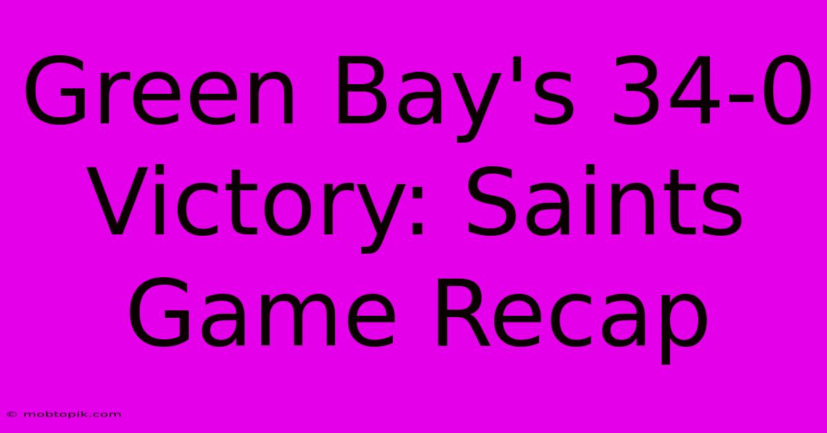 Green Bay's 34-0 Victory: Saints Game Recap