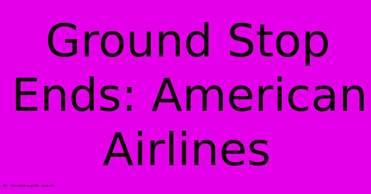 Ground Stop Ends: American Airlines