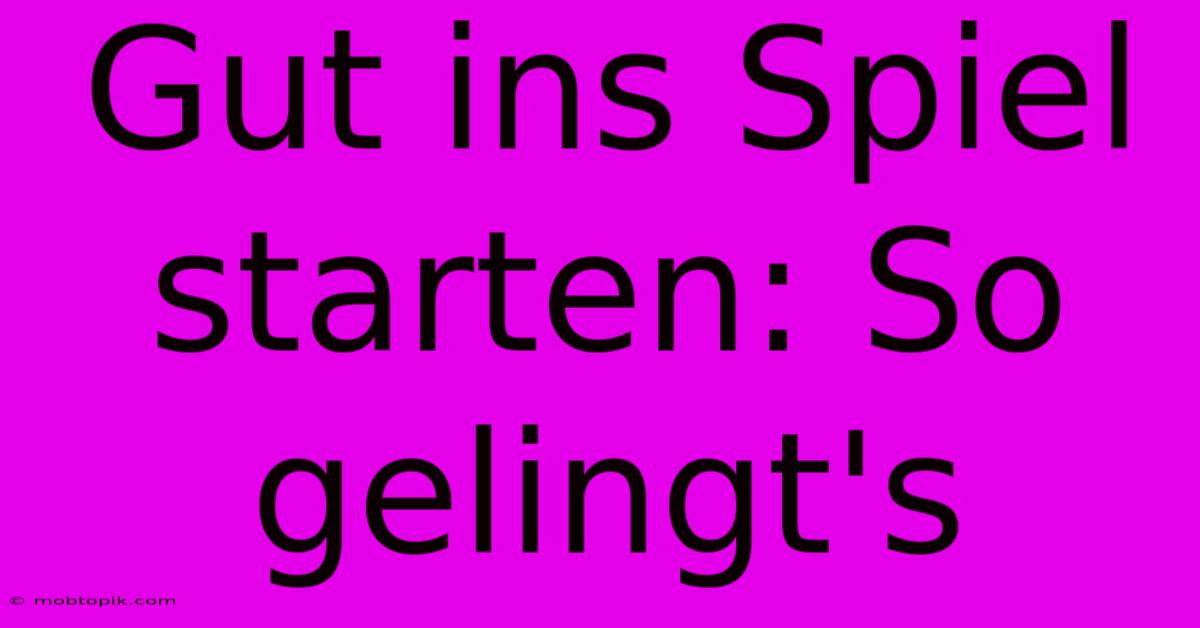 Gut Ins Spiel Starten: So Gelingt's