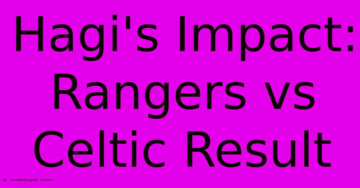 Hagi's Impact: Rangers Vs Celtic Result