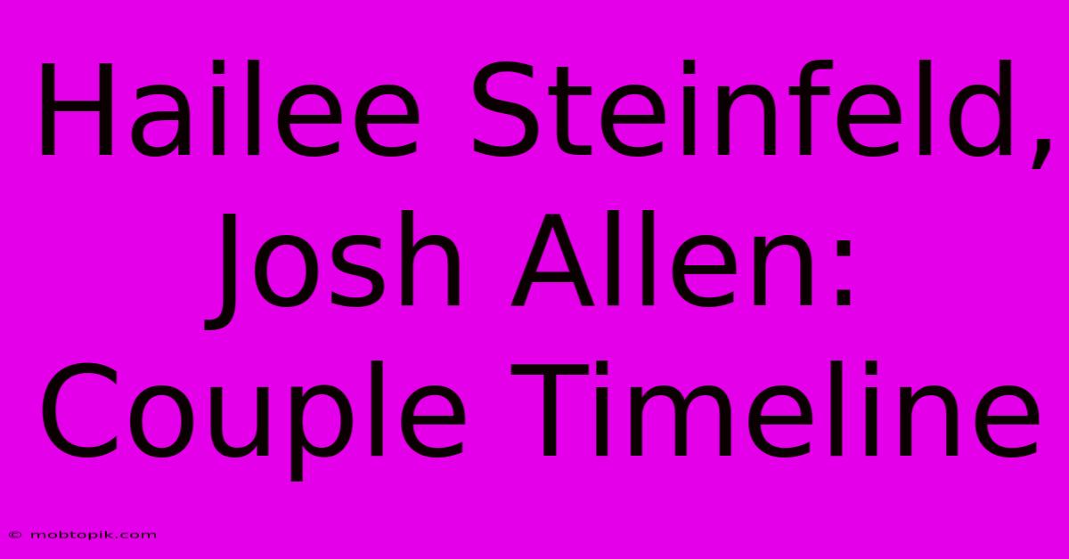 Hailee Steinfeld, Josh Allen: Couple Timeline