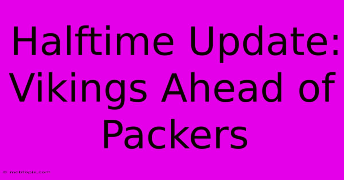 Halftime Update: Vikings Ahead Of Packers