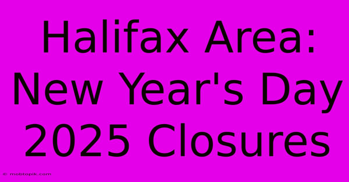 Halifax Area: New Year's Day 2025 Closures