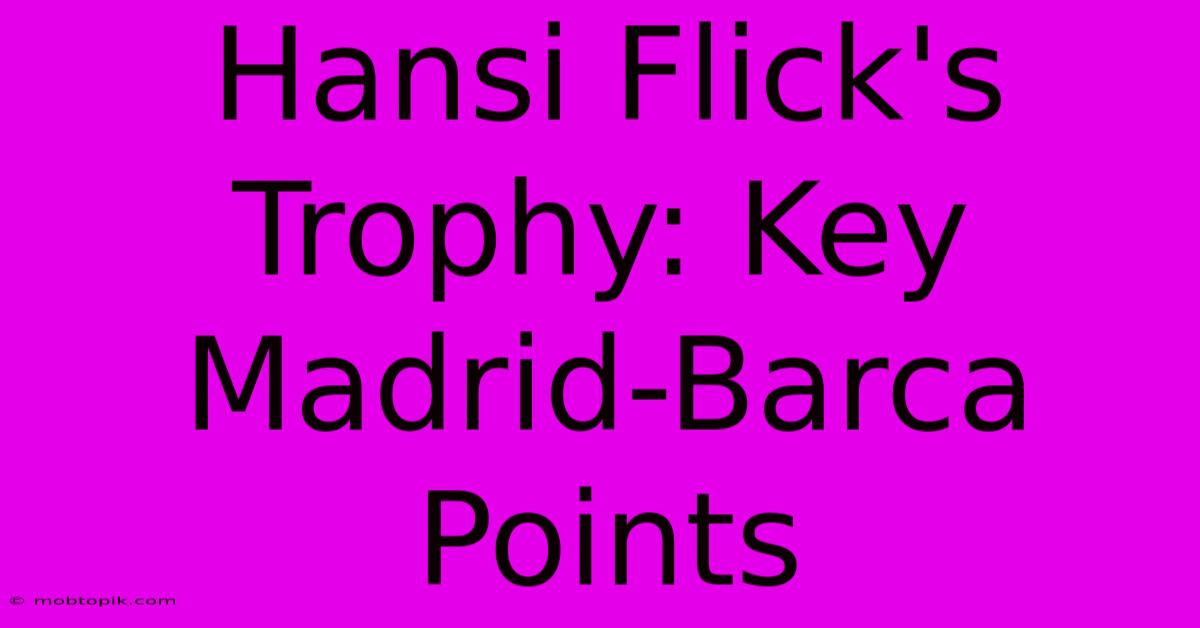 Hansi Flick's Trophy: Key Madrid-Barca Points