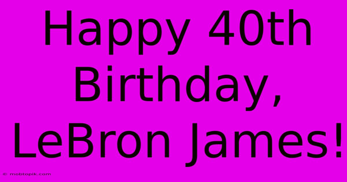 Happy 40th Birthday, LeBron James!