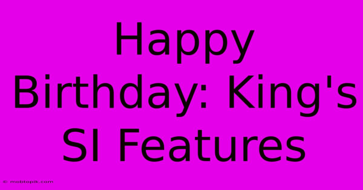 Happy Birthday: King's SI Features