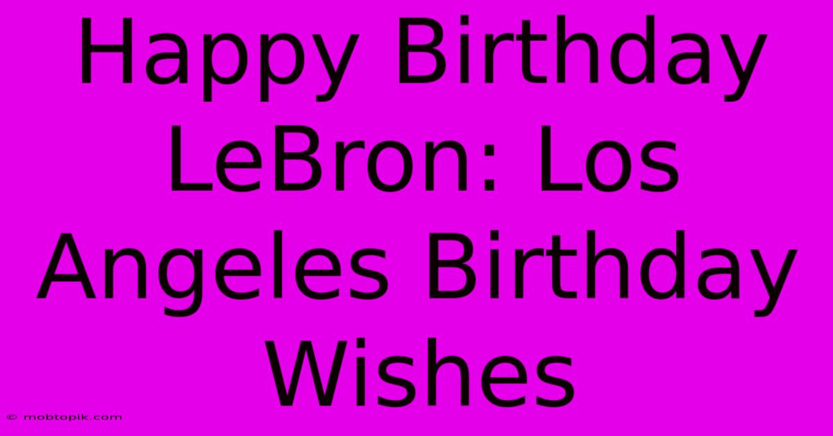 Happy Birthday LeBron: Los Angeles Birthday Wishes