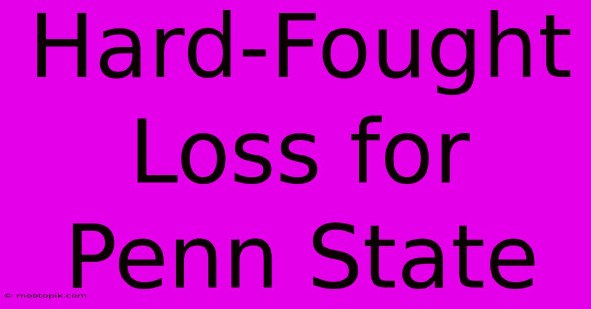 Hard-Fought Loss For Penn State Hard-Fought Loss For Penn State