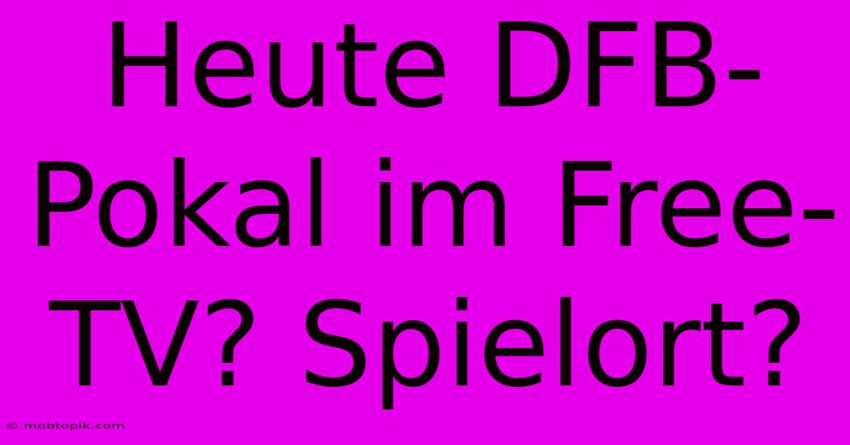 Heute DFB-Pokal Im Free-TV? Spielort?