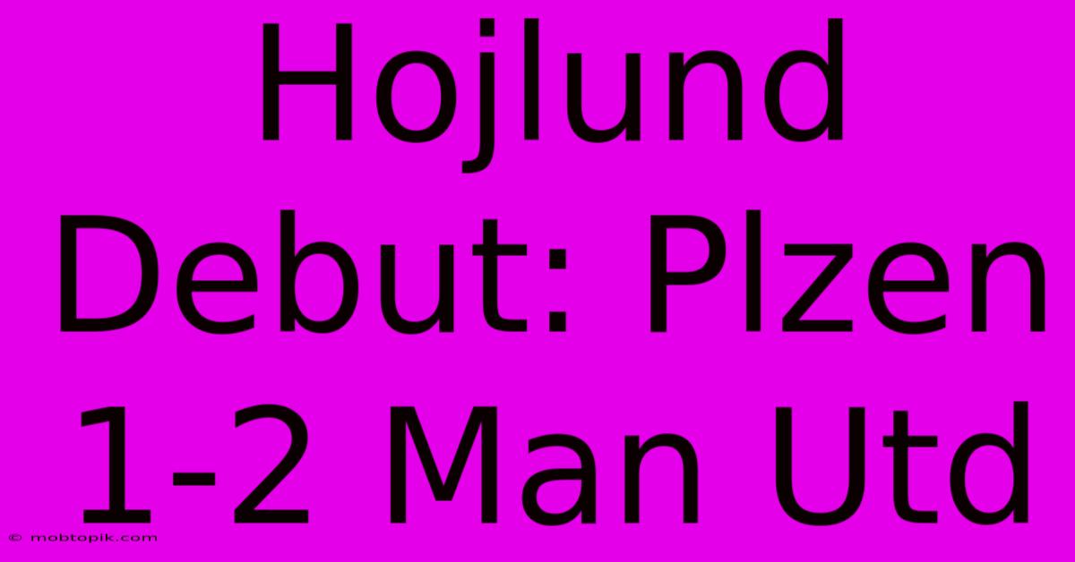 Hojlund Debut: Plzen 1-2 Man Utd Hojlund Debut: Plzen 1-2 Man Utd