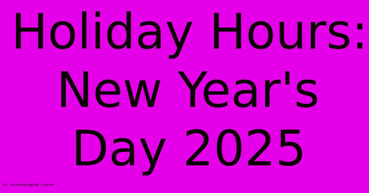 Holiday Hours: New Year's Day 2025