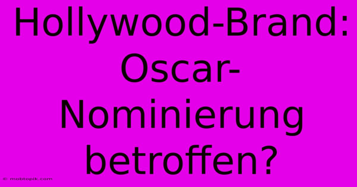 Hollywood-Brand: Oscar-Nominierung Betroffen?