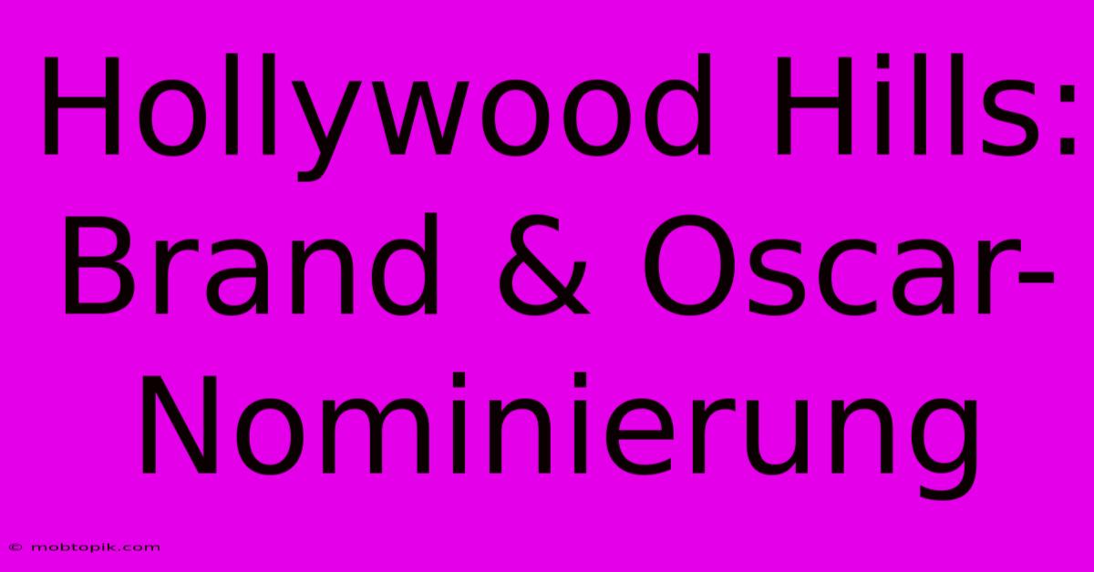 Hollywood Hills: Brand & Oscar-Nominierung